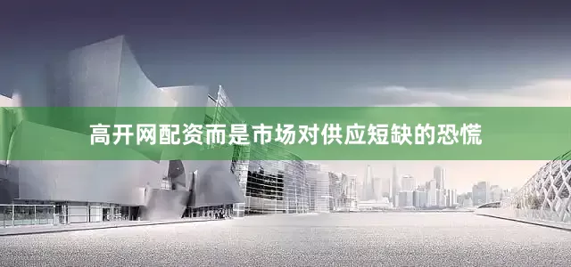 高开网配资而是市场对供应短缺的恐慌