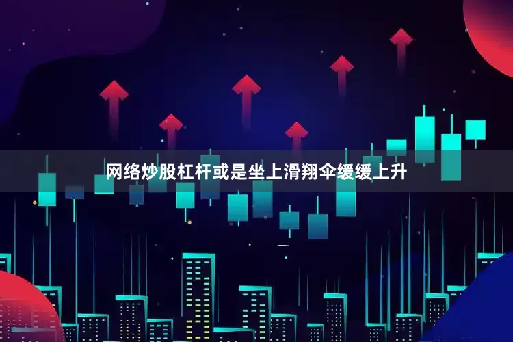 网络炒股杠杆或是坐上滑翔伞缓缓上升