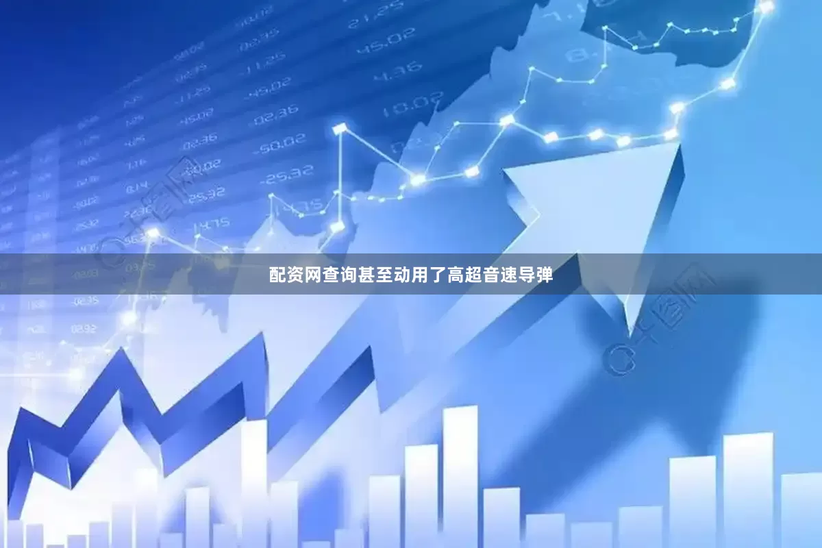 配资网查询甚至动用了高超音速导弹