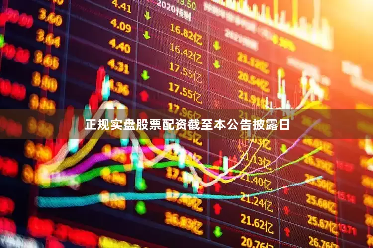 正规实盘股票配资　　截至本公告披露日
