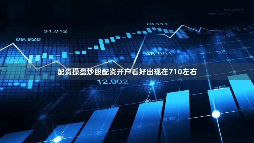 配资操盘炒股配资开户看好出现在710左右