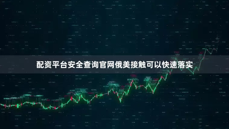 配资平台安全查询官网俄美接触可以快速落实