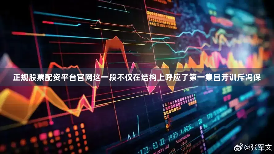 正规股票配资平台官网这一段不仅在结构上呼应了第一集吕芳训斥冯保