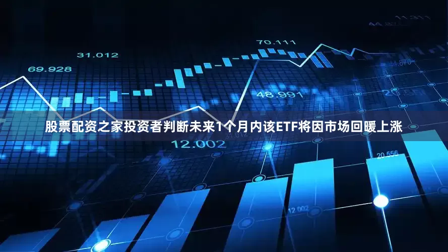股票配资之家投资者判断未来1个月内该ETF将因市场回暖上涨