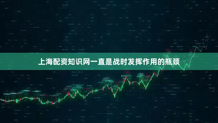 上海配资知识网一直是战时发挥作用的瓶颈