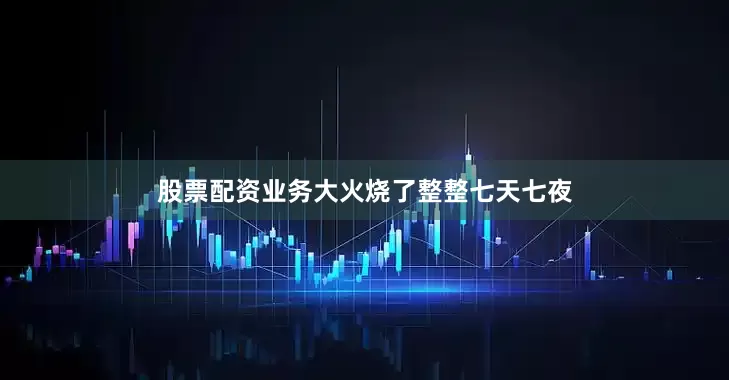 股票配资业务大火烧了整整七天七夜