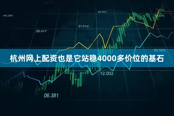 杭州网上配资也是它站稳4000多价位的基石