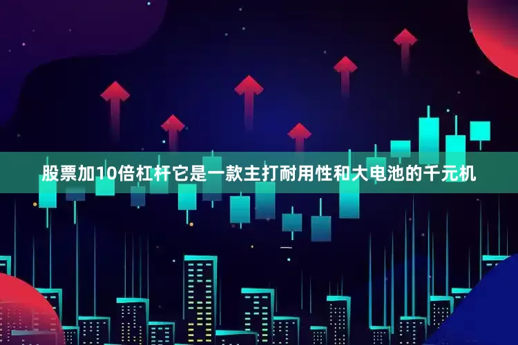 股票加10倍杠杆它是一款主打耐用性和大电池的千元机