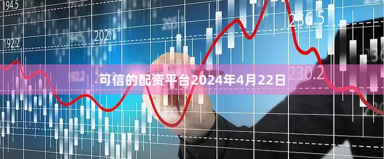 可信的配资平台2024年4月22日