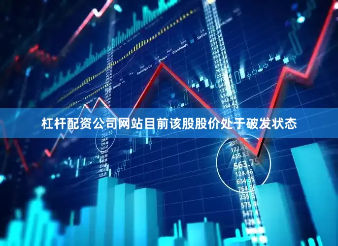 杠杆配资公司网站目前该股股价处于破发状态