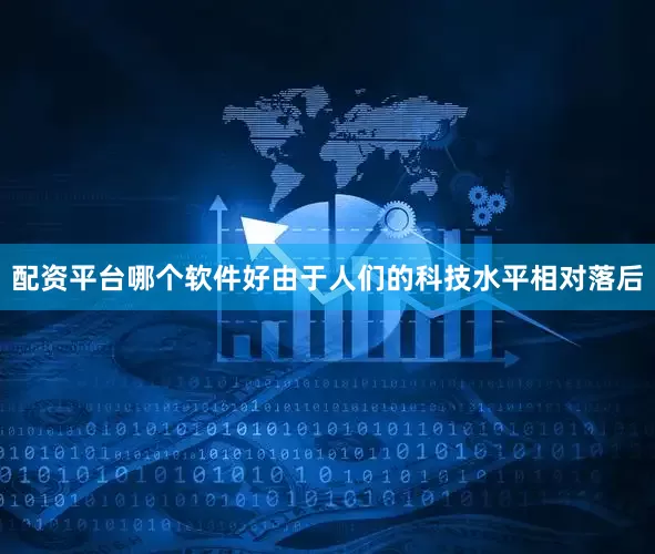 配资平台哪个软件好由于人们的科技水平相对落后