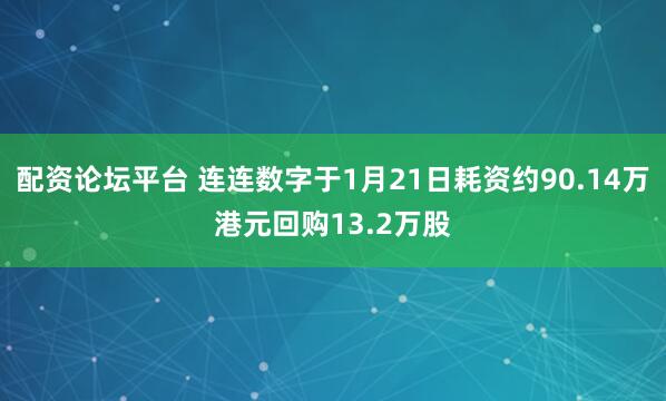 配资论坛平台 连连数字于1月21日耗资约90.14万港元回购13.2万股